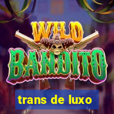 trans de luxo